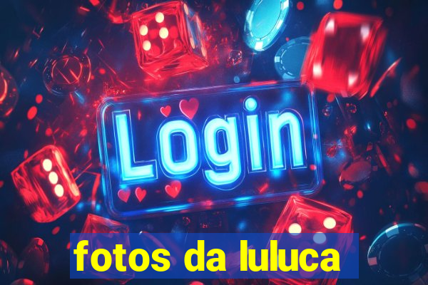 fotos da luluca